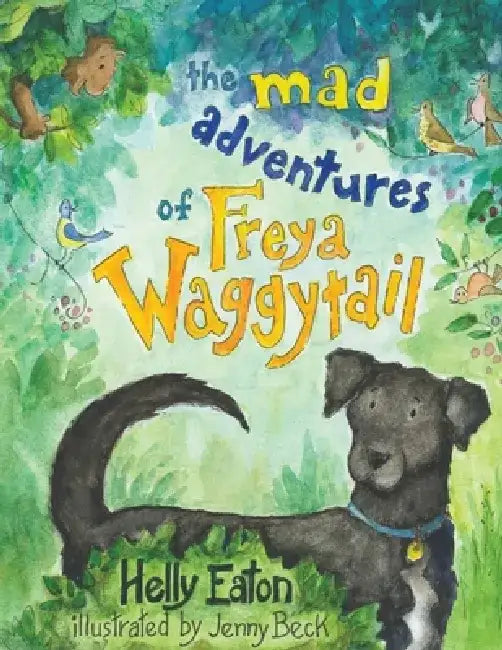 The Mad Adventures of Freya Waggytail - the rescue dog with the waggiest tail! by Helly Eaton