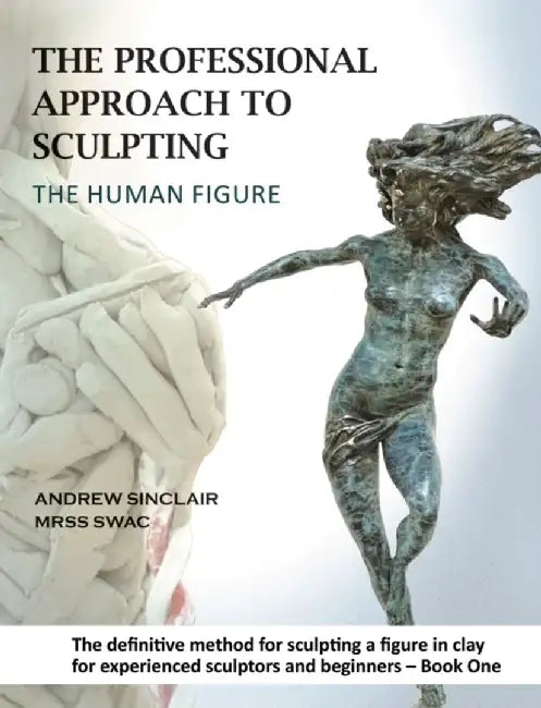 The Professional Approach to Sculpting the Human Figure by Andrew Sinclair