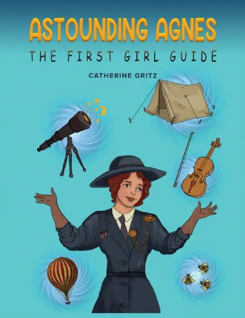 Astounding Agnes, The First Girl Guide by Catherine Gritz
