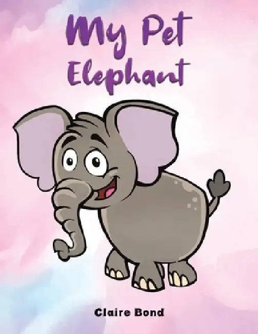 My Pet Elephant by Claire Bond