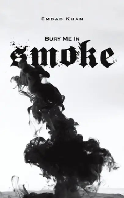 Bury Me in Smoke by Emdad Khan