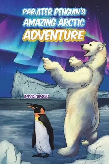 Parjiter Penguin's Amazing Arctic Adventure by David Macgill