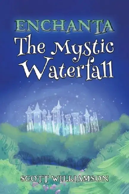 Enchanta: The Mystic Waterfall by Scott Williamson