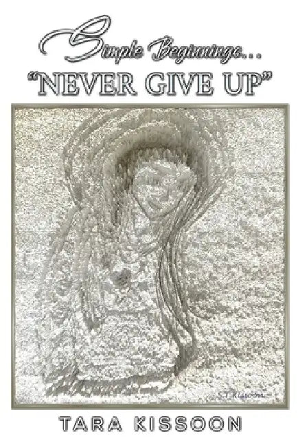 Simple Beginnings... "Never Give Up" by Tara Kissoon