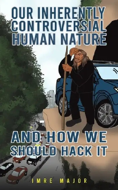 Our Inherently Controversial Human Nature - and How We Should Hack It by Imre Major