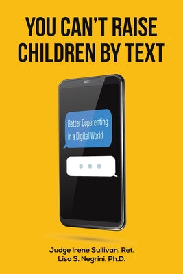 You Can't Raise Children By Text by Ret Judge Irene Sullivan