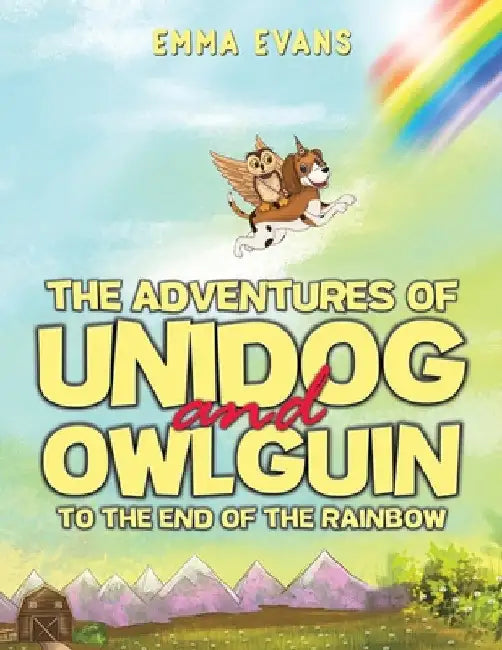 The Adventures of Unidog and Owlguin: To the End of the Rainbow by Emma Evans