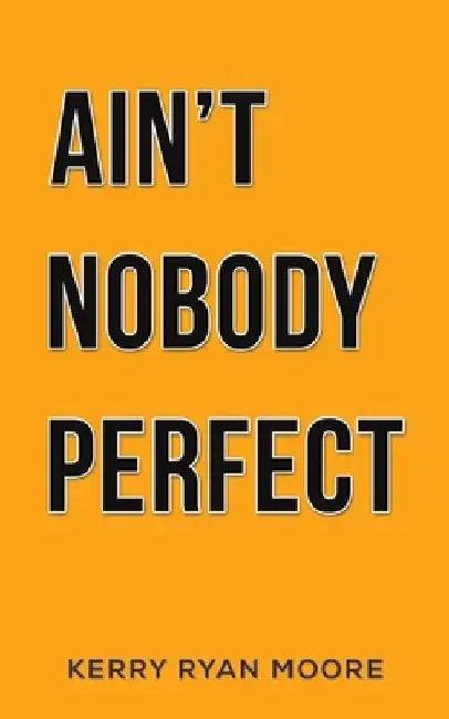 Ain't Nobody Perfect by Kerry Ryan Moore