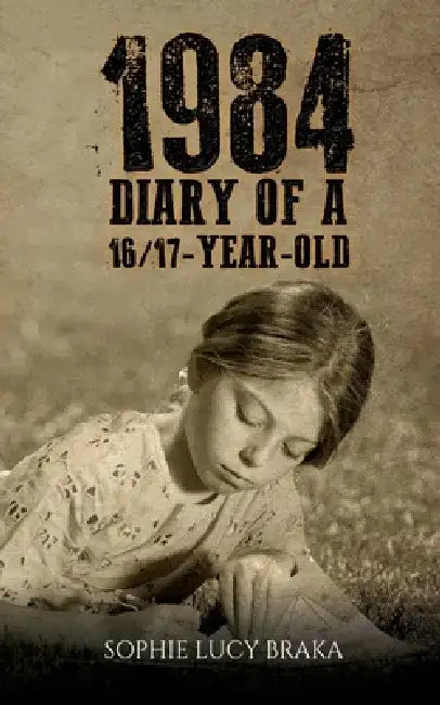 1984 - Diary of a 16/17-Year-Old by Sophie Lucy Braka
