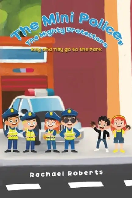 The Mini Police, The Mighty Protectors: Billy and Tilly go to the Park by Rachael Roberts