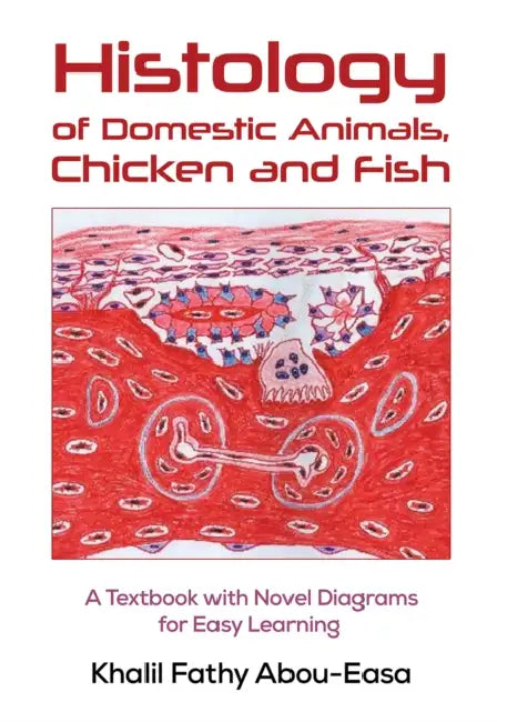 Histology of Domestic Animals, Chicken and Fish by Khalil Fathy Abou-Easa