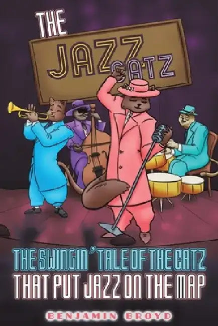 The Jazz Catz: The Swingin' Tale of The Catz That Put Jazz on the Map by Benjamin Broyd