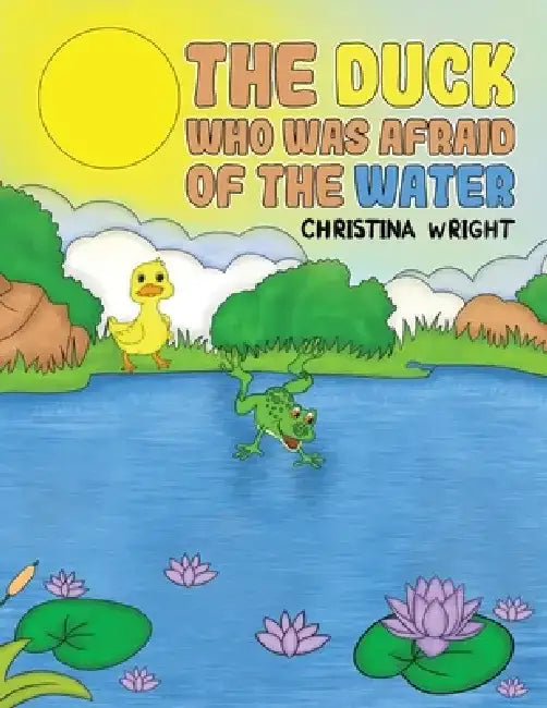 The Duck Who Was Afraid of The Water by Christina Wright