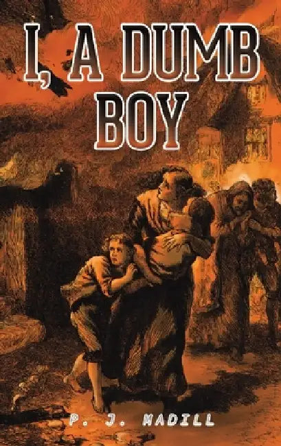 I, A Dumb Boy by P. J. Madill