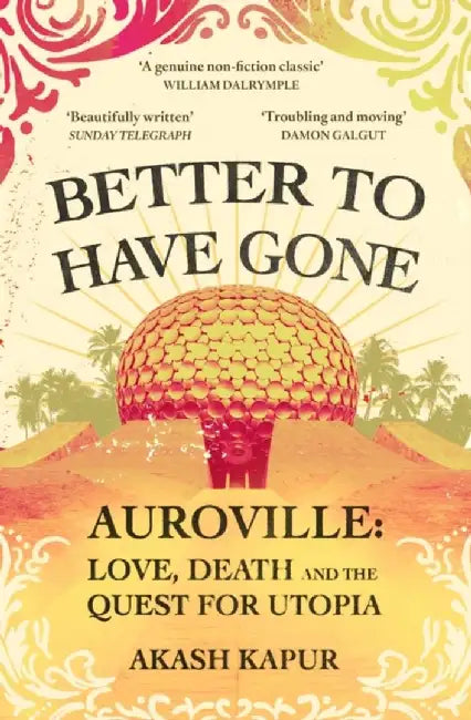 Better To Have Gone by Akash Kapur