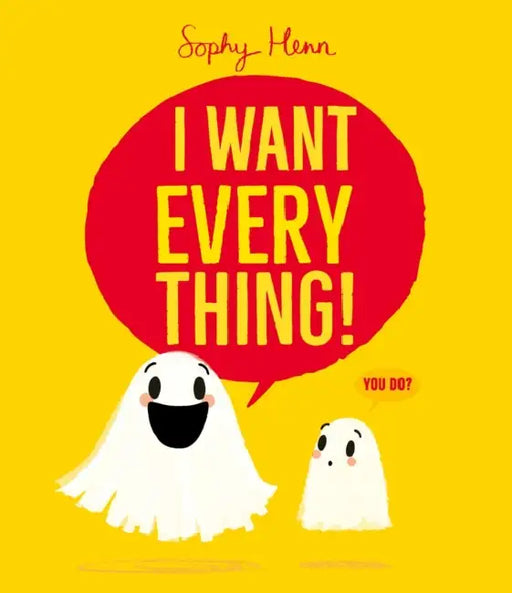 I Want Everything: a funny and relatable picture book from Sophy Henn by Sophy Henn