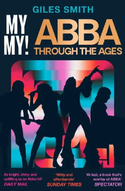My My!: ABBA Through the Ages by Giles Smith