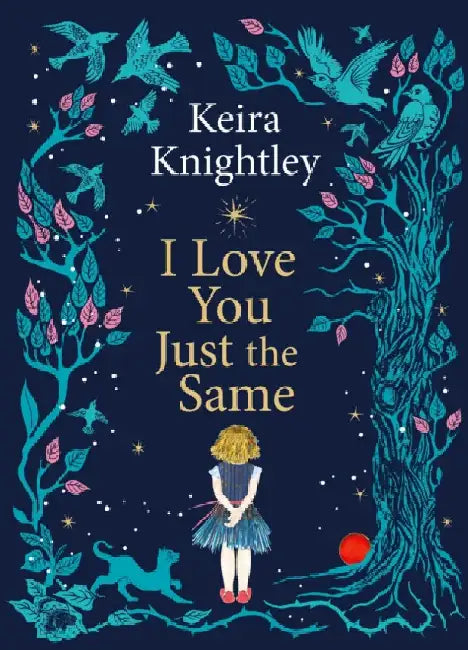 I Love You Just the Same: A spellbinding illustrated gift book for ages 3â€“7 by Keira Knightley by Keira Knightley