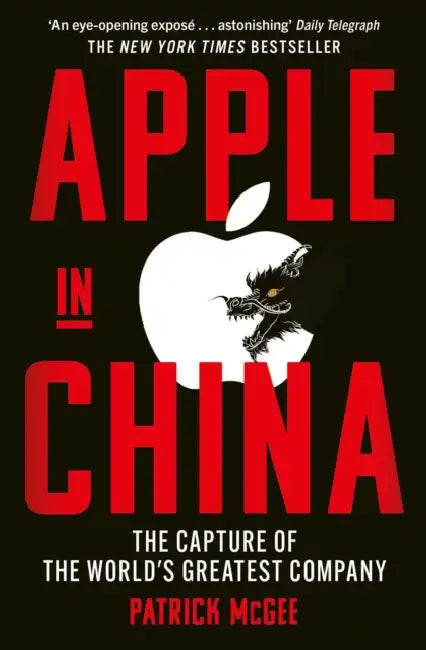 Apple in China: The Capture of the World's Greatest Company by Patrick McGee
