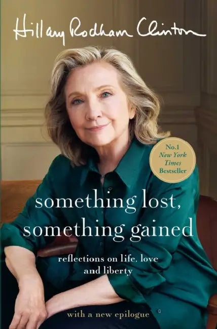 Something Lost, Something Gained: Reflections on Life, Love and Liberty by Hillary Rodham Clinton