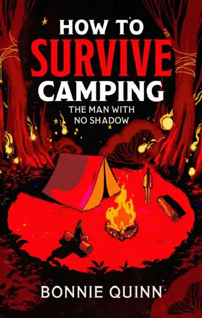 How to Survive Camping: The Man with No Shadow: A gruesomely funny and addictive must-read horror by Bonnie Quinn