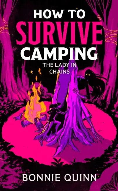 How to Survive Camping: The Lady in Chains: You'll laugh, you'll scream, you'll never look at a spider the same way again by Bonnie Quinn
