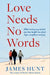 Love Needs No Words: What raising my autistic sons has taught me about hope, acceptance and joy by James Hunt