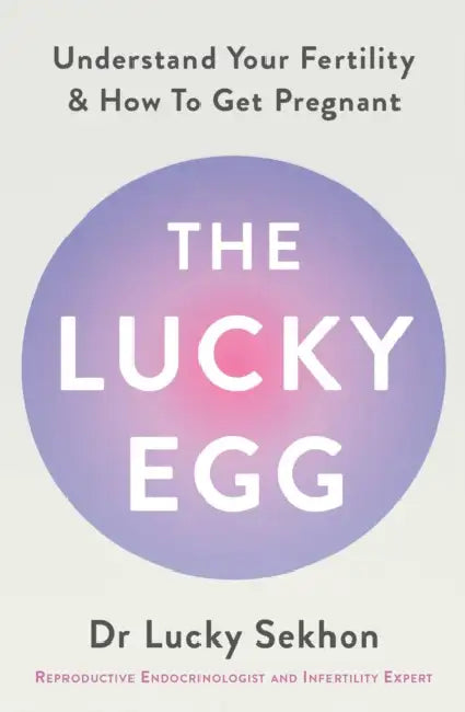 The Lucky Egg: Understand Your Fertility and How to Get Pregnant by Dr Dr Lucky Sekhon