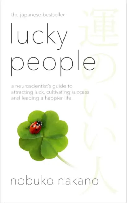 Lucky People: A Neuroscientist's Guide to Attracting Luck, Cultivating Success and Leading a Happier Life by Nobuko Nakano