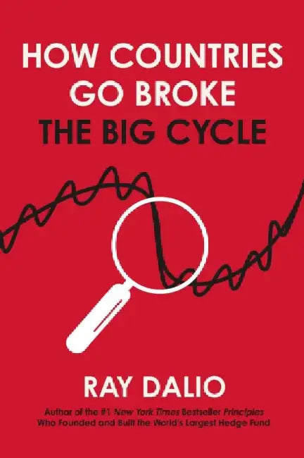 How Countries Go Broke: Principles for Navigating the Big Debt Cycle, Where We Are Headed, and What We Should Do by Ray Dalio
