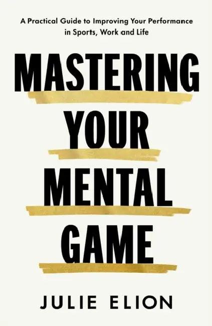 Mastering Your Mental Game: One of the PGA Tour's leading coaches reveals her playbook for elite performance by Julie Elion