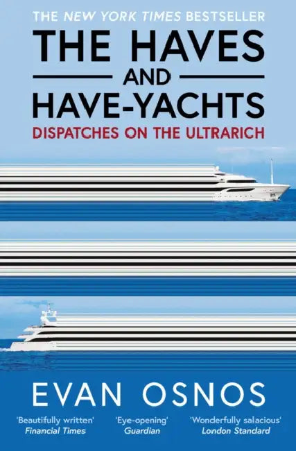 The Haves and Have-Yachts: Dispatches on the Ultrarich by Evan Osnos