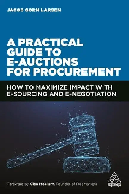 A Practical Guide to Eauctions for Procurement: How to Maximize Impact with Esourcing and Enegotiation by Jacob Gorm Larsen