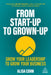 From Start-Up to Grown-Up: Grow Your Leadership to Grow Your Business by Alisa Cohn