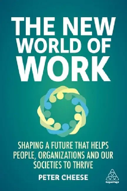 The New World of Work: Enable the Workforce and the Business to Thrive by Peter Cheese