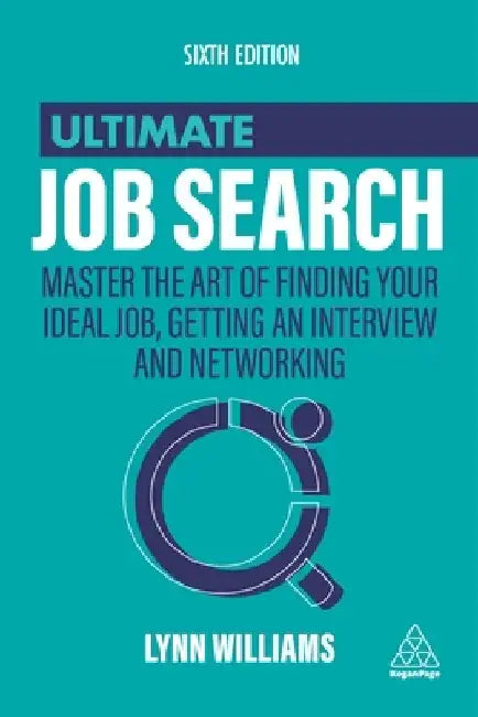Ultimate Job Search: Master the Art of Finding Your Ideal Job, Getting an Interview and Networking by Lynn Williams