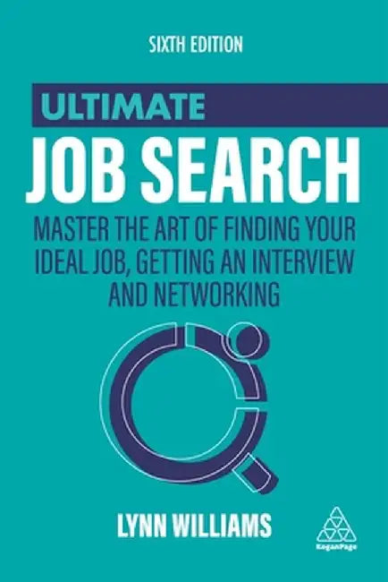 Ultimate Job Search: Master the Art of Finding Your Ideal Job, Getting an Interview and Networking by Lynn Williams