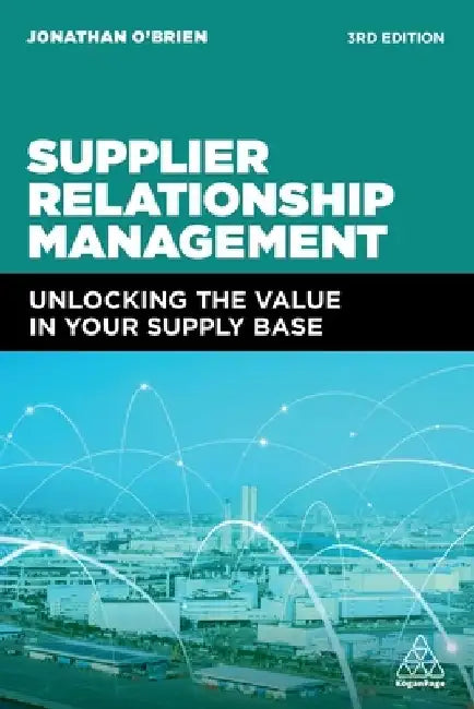Supplier Relationship Management: Unlocking the Value in Your Supply Base by Jonathan O'Brien