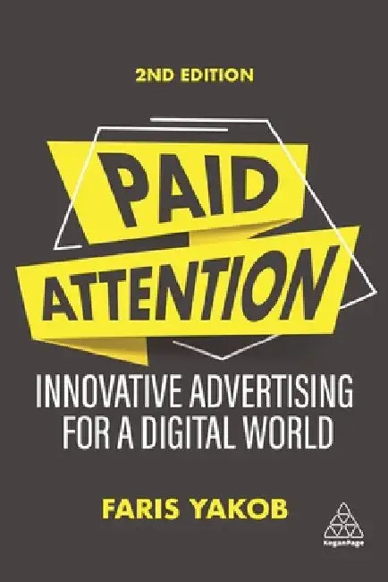 Paid Attention: Innovative Advertising for a Digital World by Faris Yakob