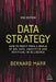 Data Strategy: How to Profit from a World of Big Data, Analytics and Artificial Intelligence by Bernard Marr