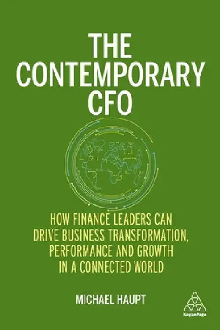 The Contemporary CFO: How Finance Leaders Can Drive Business Transformation, Performance and Growth in a Connected World by Michael Haupt