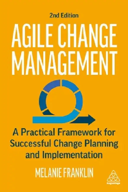 Agile Change Management: A Practical Framework for Successful Change Planning and Implementation by Melanie Franklin