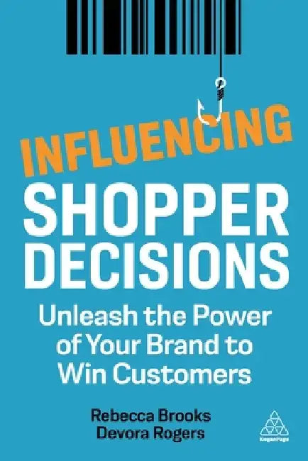 Influencing Shopper Decisions: Unleash the Power of Your Brand to Win Customers by Rebecca Brooks