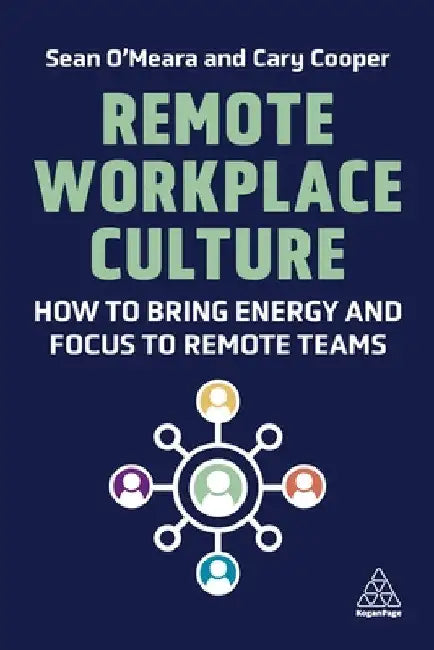 Remote Workplace Culture: How to Bring Energy and Focus to Remote Teams by Sean O'Meara