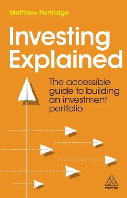 Investing Explained: The Accessible Guide to Building an Investment Portfolio by Matthew Partridge