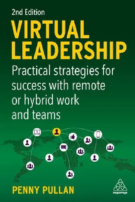 Virtual Leadership: Practical Strategies for Getting the Best Out of Virtual Work and Virtual Teams by Penny Pullan