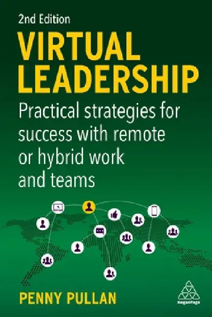 Virtual Leadership: Practical Strategies for Success with Remote or Hybrid Work and Teams by Penny Pullan