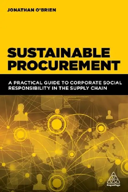 Sustainable Procurement: A Practical Guide to Corporate Social Responsibility in the Supply Chain by Jonathan O'Brien