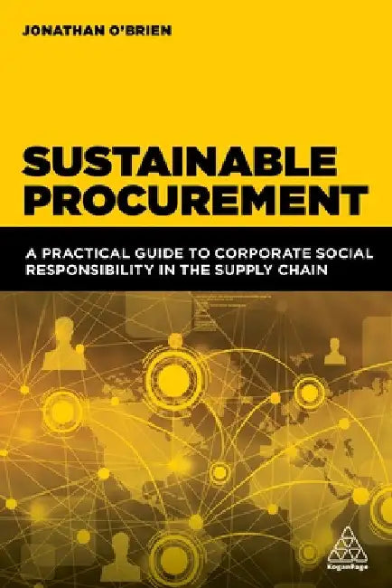 Sustainable Procurement: A Practical Guide to Corporate Social Responsibility in the Supply Chain by Jonathan O'Brien