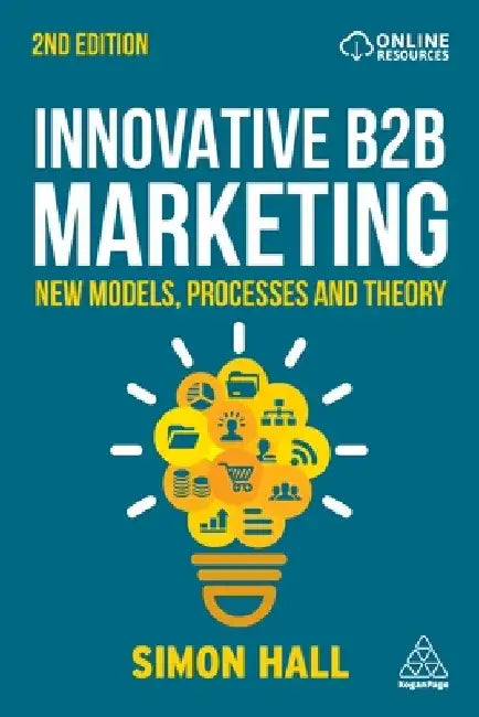 Innovative B2B Marketing: New Models, Processes and Theory by Simon Hall